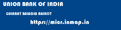 UNION BANK OF INDIA  GUJARAT BALADIA RAJKOT   micr code